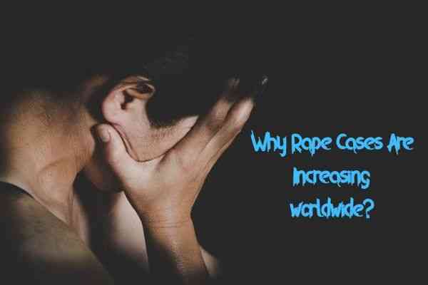 Some Root Causes/Reasons Behind The Increasing Rape cases Worldwide